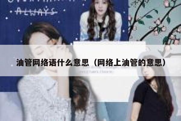 油管网络语什么意思(网络上油管的意思) 第1张 油管网络语什么意思(网络上油管的意思) 第1张