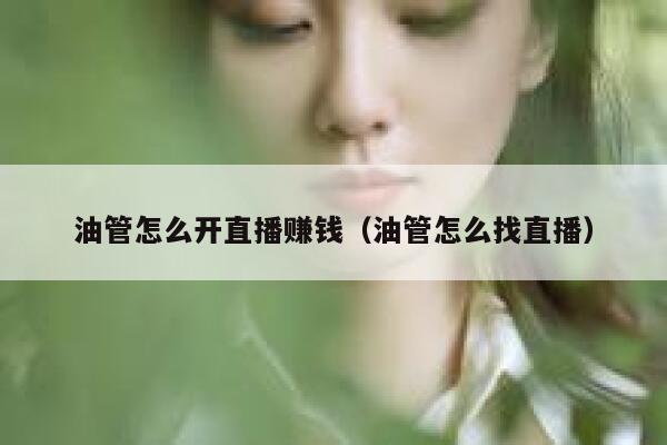 油管怎么开直播赚钱（油管怎么找直播） 第1张