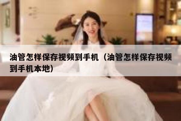 油管怎样保存视频到手机（油管怎样保存视频到手机本地） 第1张