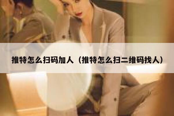 推特怎么扫码加人（推特怎么扫二维码找人） 第1张