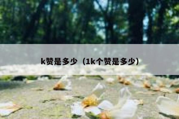 k赞是多少（1k个赞是多少） 第1张