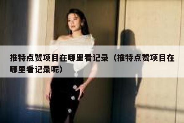 推特点赞项目在哪里看记录（推特点赞项目在哪里看记录呢） 第1张