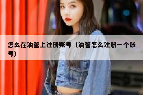 怎么在油管上注册账号（油管怎么注册一个账号） 第1张