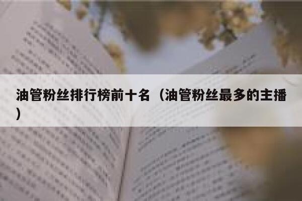 油管粉丝排行榜前十名（油管粉丝最多的主播） 第1张