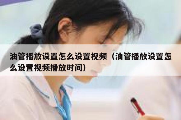 油管播放设置怎么设置视频（油管播放设置怎么设置视频播放时间） 第1张