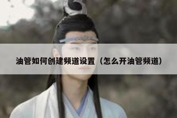 油管如何创建频道设置（怎么开油管频道） 第1张