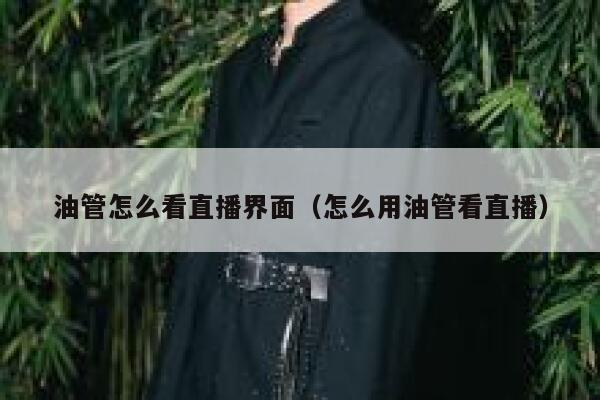 油管怎么看直播界面（怎么用油管看直播） 第1张