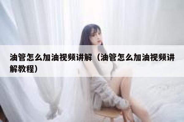 油管怎么加油视频讲解（油管怎么加油视频讲解教程） 第1张