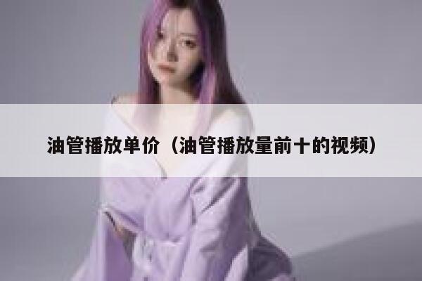 油管播放单价(油管播放量前十的视频) 第1张 油管播放单价(油管播放量前十的视频) 第1张