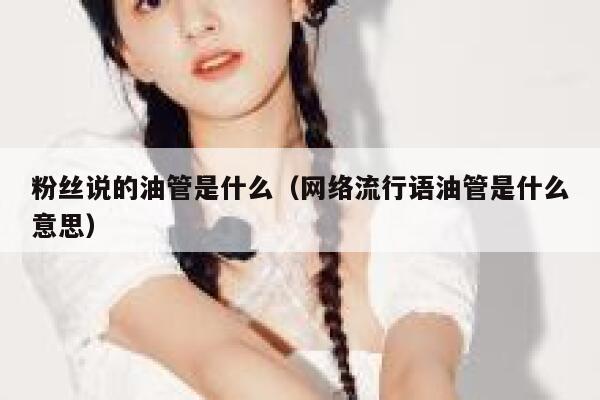 粉丝说的油管是什么（网络流行语油管是什么意思） 第1张