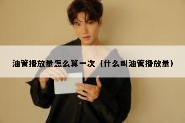 油管播放量怎么算一次(什么叫油管播放量) 第1张 油管播放量怎么算一次(什么叫油管播放量) 第1张