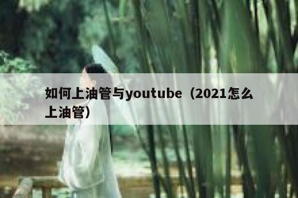 如何上油管与youtube（2021怎么上油管） 第1张