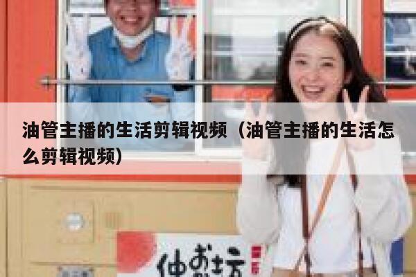 油管主播的生活剪辑视频（油管主播的生活怎么剪辑视频） 第1张