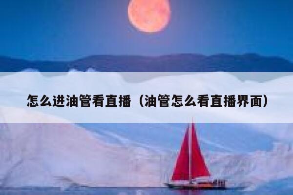 怎么进油管看直播(油管怎么看直播界面) 第1张 怎么进油管看直播(油管怎么看直播界面) 第1张