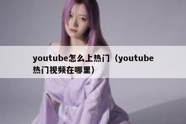 youtube怎么上热门（youtube热门视频在哪里） 第1张