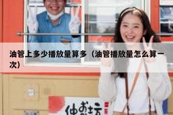 油管上多少播放量算多（油管播放量怎么算一次） 第1张