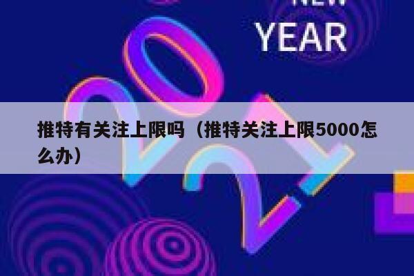 推特有关注上限吗(推特关注上限5000怎么办) 第1张 推特有关注上限吗(推特关注上限5000怎么办) 第1张