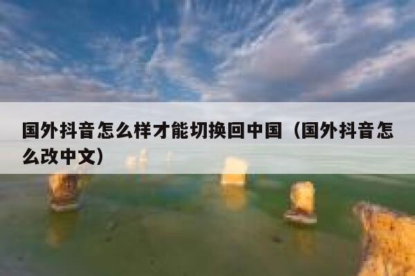 国外抖音怎么样才能切换回中国（国外抖音怎么改中文） 第1张