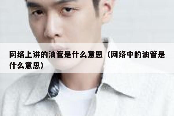 网络上讲的油管是什么意思（网络中的油管是什么意思） 第1张