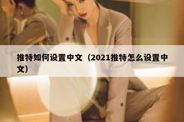 推特如何设置中文(2021推特怎么设置中文) 第1张 推特如何设置中文(2021推特怎么设置中文) 第1张