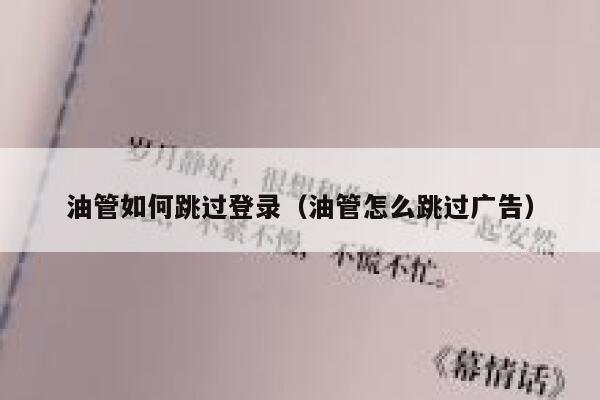 油管如何跳过登录（油管怎么跳过广告） 第1张