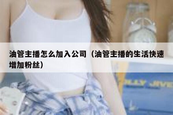 油管主播怎么加入公司（油管主播的生活快速增加粉丝） 第1张