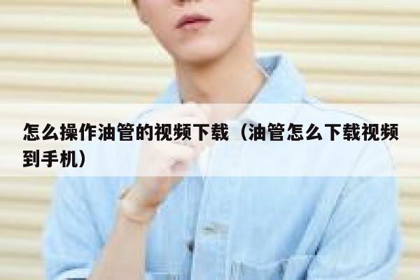 怎么操作油管的视频下载（油管怎么下载视频到手机） 第1张