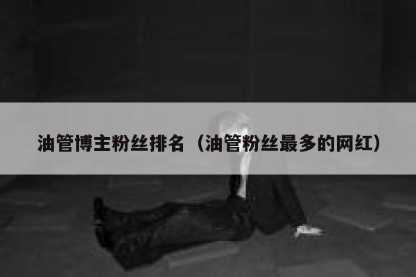 油管博主粉丝排名（油管粉丝最多的网红） 第1张