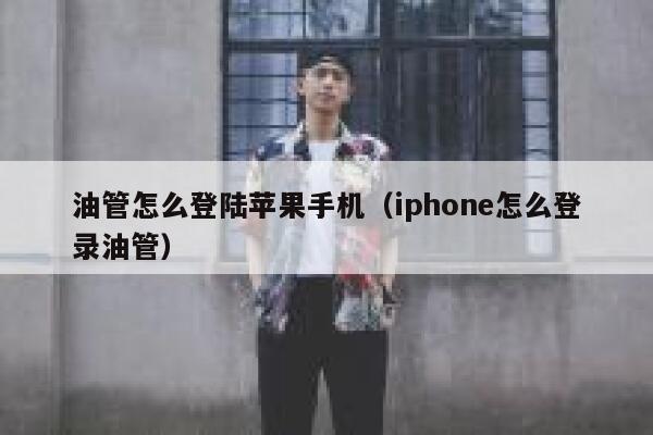 油管怎么登陆苹果手机（iphone怎么登录油管） 第1张