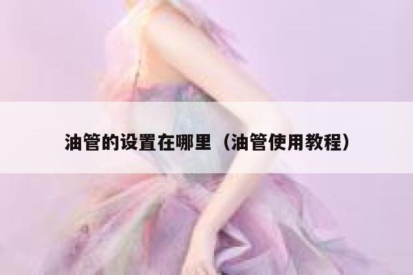 油管的设置在哪里（油管使用教程） 第1张