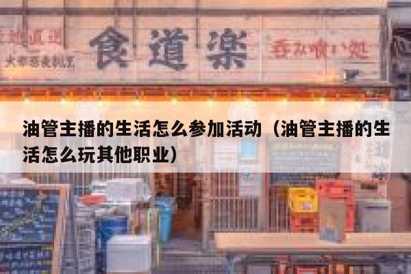 油管主播的生活怎么参加活动（油管主播的生活怎么玩其他职业） 第1张