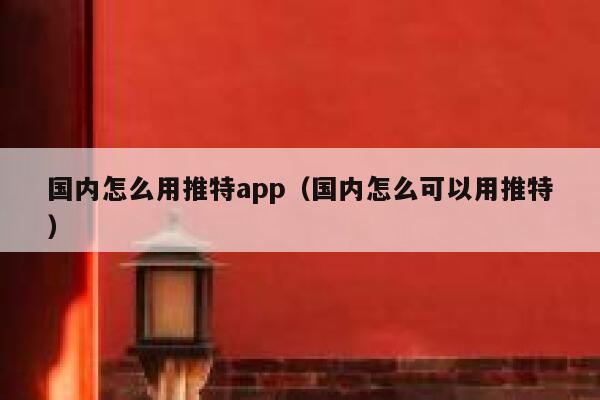 国内怎么用推特app(国内怎么可以用推特) 第1张 国内怎么用推特app(国内怎么可以用推特) 第1张