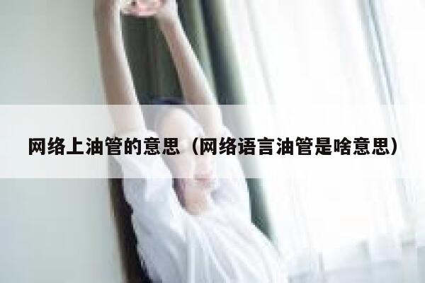 网络上油管的意思（网络语言油管是啥意思） 第1张