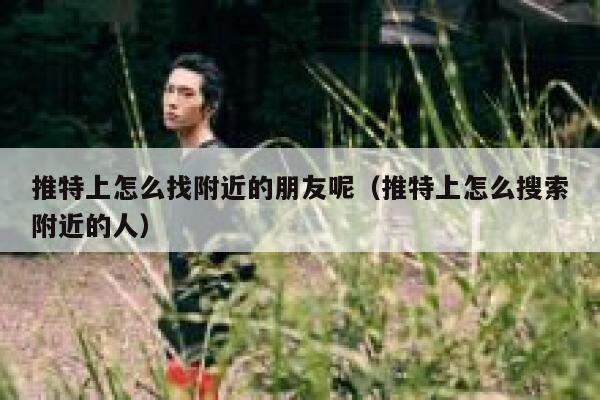 推特上怎么找附近的朋友呢（推特上怎么搜索附近的人） 第1张