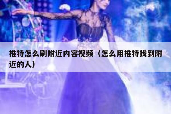 推特怎么刷附近内容视频（怎么用推特找到附近的人） 第1张