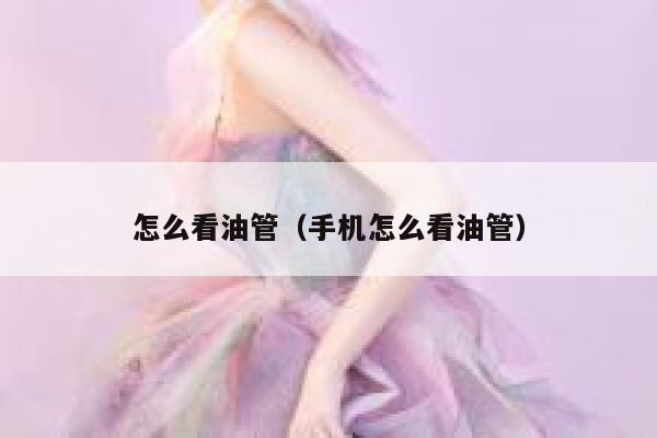 怎么看油管(手机怎么看油管) 第1张 怎么看油管(手机怎么看油管) 第1张