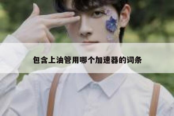 包含上油管用哪个加速器的词条 第1张 包含上油管用哪个加速器的词条 第1张