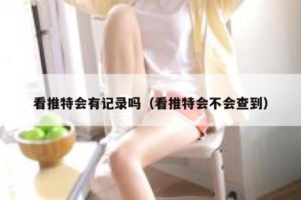 看推特会有记录吗（看推特会不会查到） 第1张