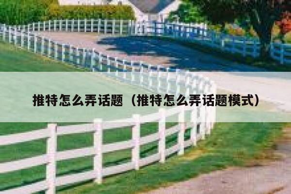 推特怎么弄话题（推特怎么弄话题模式） 第1张