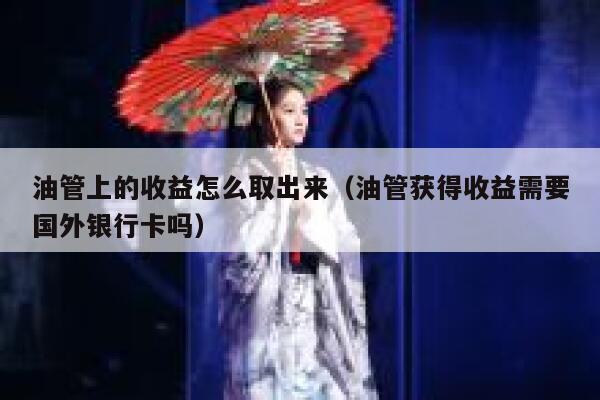 油管上的收益怎么取出来（油管获得收益需要国外银行卡吗） 第1张
