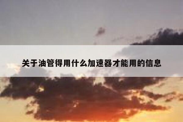关于油管得用什么加速器才能用的信息 第1张