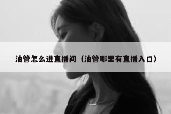 油管怎么进直播间（油管哪里有直播入口） 第1张