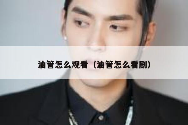 油管怎么观看(油管怎么看剧) 第1张 油管怎么观看(油管怎么看剧) 第1张