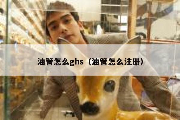 油管怎么ghs(油管怎么注册) 第1张 油管怎么ghs(油管怎么注册) 第1张