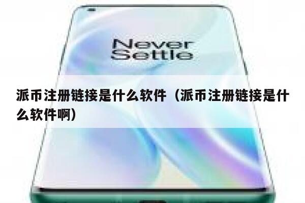 派币注册链接是什么软件（派币注册链接是什么软件啊） 第1张