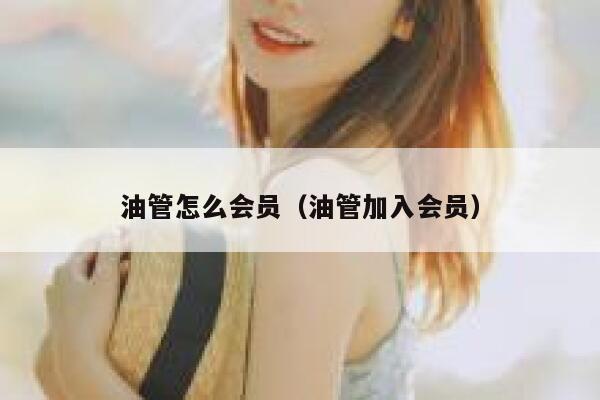 油管怎么会员（油管加入会员） 第1张