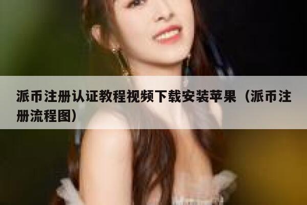 派币注册认证教程视频下载安装苹果(派币注册流程图) 第1张 派币注册认证教程视频下载安装苹果(派币注册流程图) 第1张