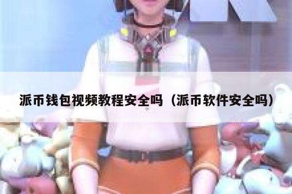 派币钱包视频教程安全吗（派币软件安全吗） 第1张