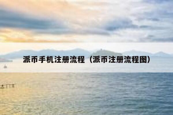 派币手机注册流程(派币注册流程图) 第1张 派币手机注册流程(派币注册流程图) 第1张