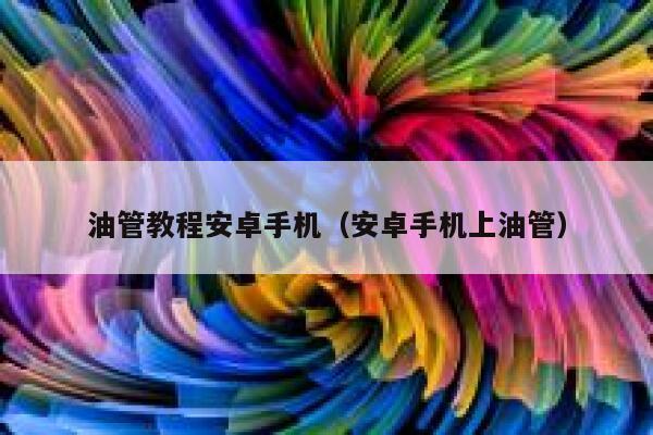 油管教程安卓手机（安卓手机上油管） 第1张